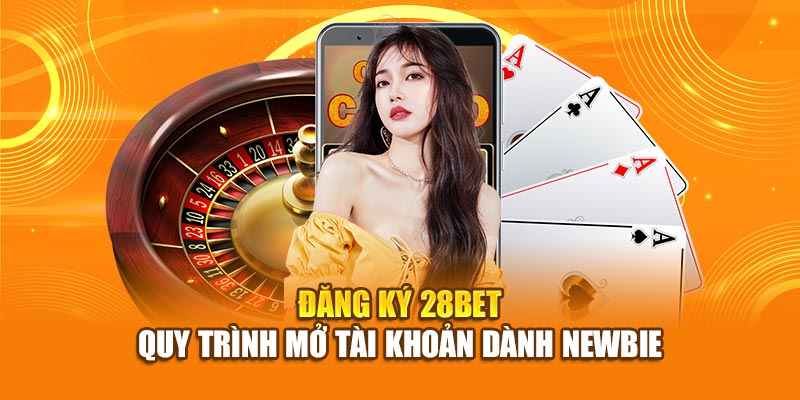 Hướng dẫn cách đăng ký 28BET cho hội viên mới