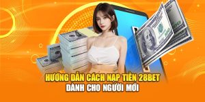 Hướng Dẫn Cách Nạp Tiền 28bet Dành Cho Người Mới