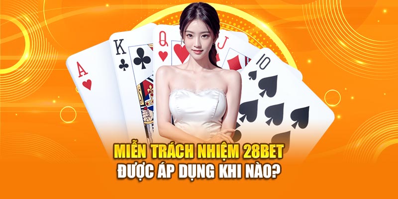 Miễn trách nhiệm 28bet được áp dụng khi nào