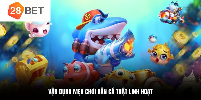 Mẹo chơi bắn cá linh hoạt