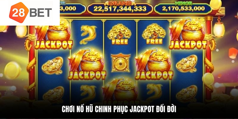 Chơi nổ hũ chinh phục Jackpot đổi đời