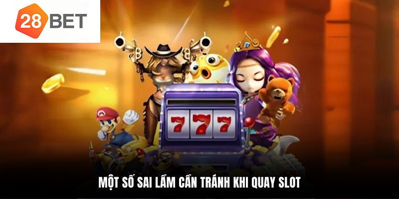 Một số sai lầm cần tránh khi quay slot